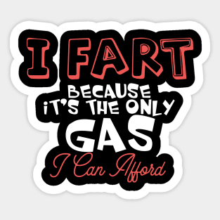 I Fart Because It's The Only Gas I Can Afford Sticker